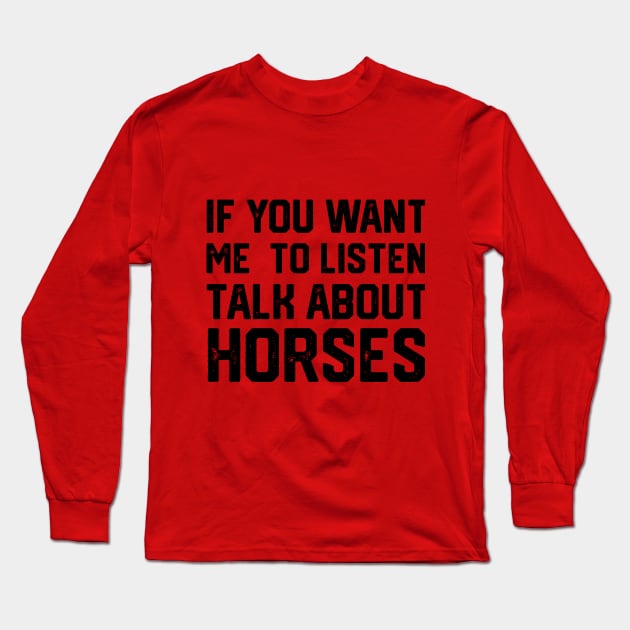 FUNNY IF YOU WANT ME TO LISTEN TALK ABOUT HORSES Long Sleeve T-Shirt by spantshirt